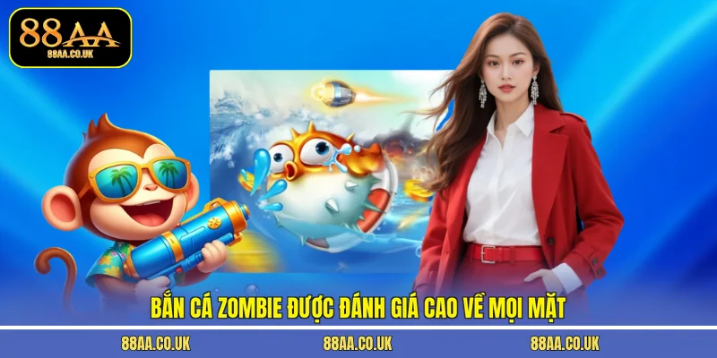 Bắn Cá Zombie được đánh giá cao về mọi mặt