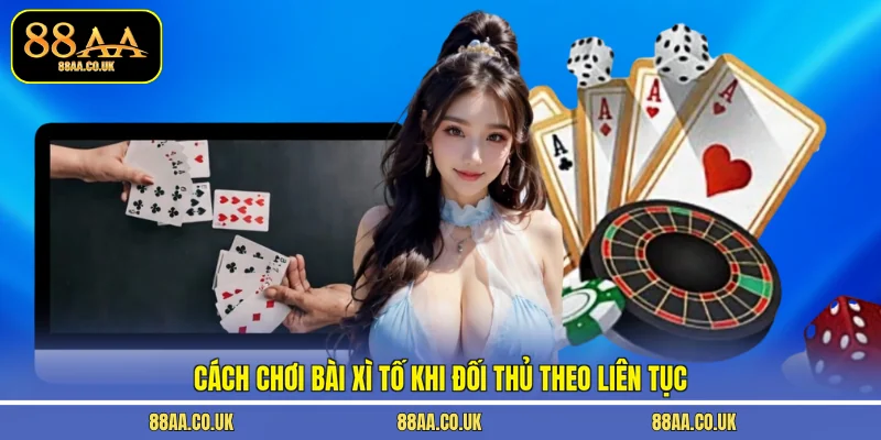 Cách chơi bài Xì Tố khi đối thủ theo liên tục