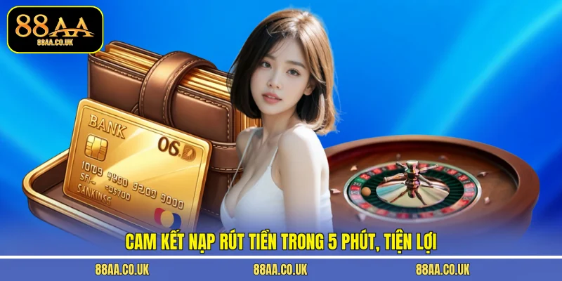 Cam kết nạp rút tiền trong 5 phút, tiện lợi