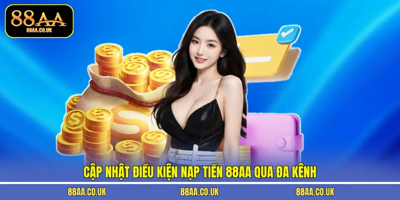 Cập nhật điều kiện nạp tiền 88AA qua đa kênh