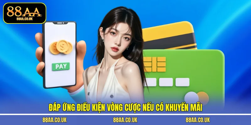 Đáp ứng điều kiện vòng cược nếu có khuyến mãi