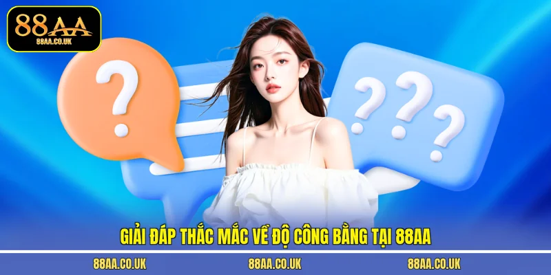 Giải đáp thắc mắc về độ công bằng tại 88AA