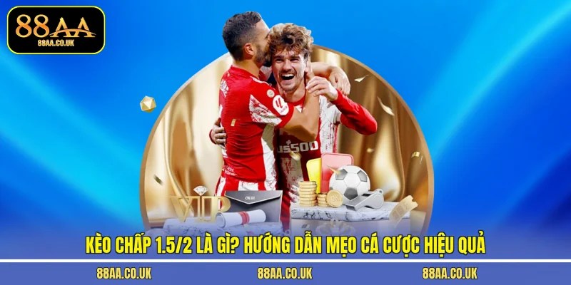 kèo chấp 1.5/2 là gì