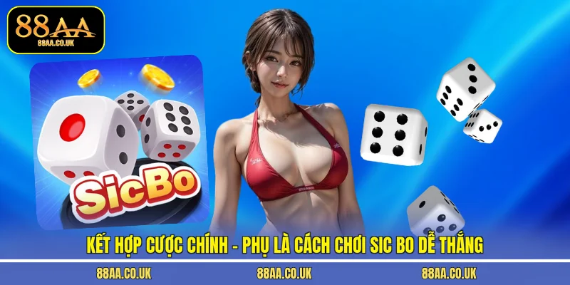 Kết hợp cược chính - phụ là cách chơi Sic Bo dễ thắng
