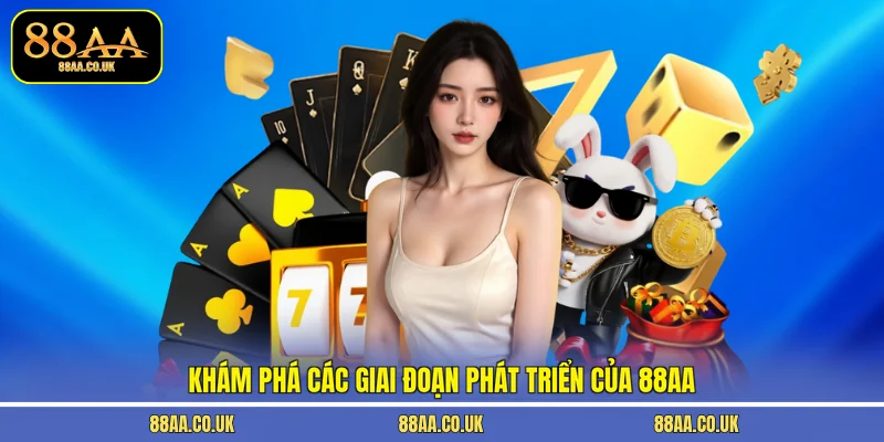 Khám phá các giai đoạn phát triển của 88AA