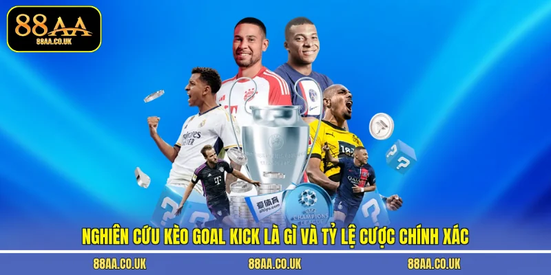 Nghiên cứu kèo goal kick là gì và tỷ lệ cược chính xác