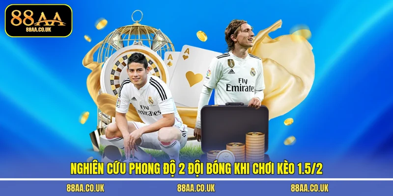 Nghiên cứu phong độ 2 đội bóng khi chơi kèo 1.5/2