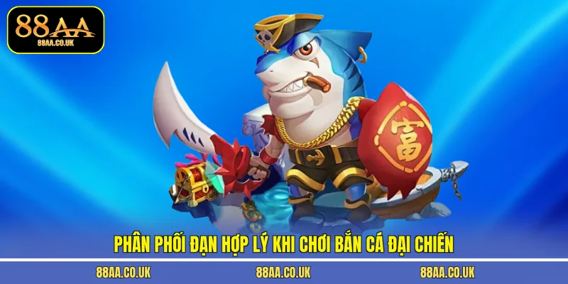 Phân phối đạn hợp lý khi chơi bắn cá Đại Chiến
