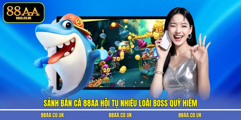 Sảnh bắn cá 88AA hội tụ nhiều loài boss quý hiếm