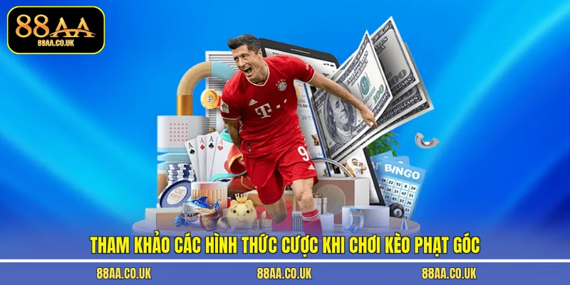 Tham khảo các hình thức cược khi chơi kèo phạt góc