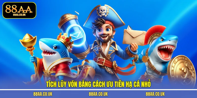 Tích lũy vốn bằng cách ưu tiên hạ cá nhỏ