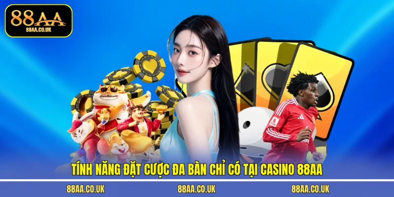 Tính năng đặt cược đa bàn chỉ có tại casino 88AA